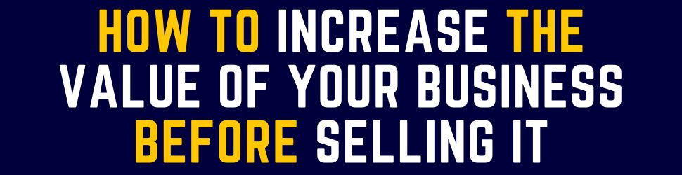 How to Increase the Value of Your Business Before Selling It